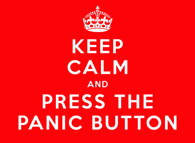 Stay calm and press the panic button